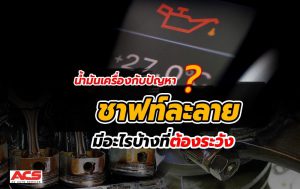 น้ำมันเครื่องกับปัญหา “ชาฟท์ละลาย” มีอะไรบ้างที่ต้องระวัง